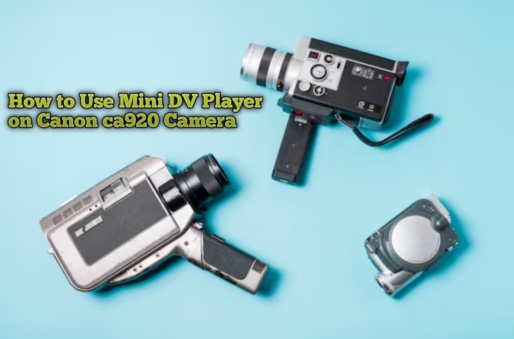 How To Use a Mini DV Player on Canon CA920 Camera