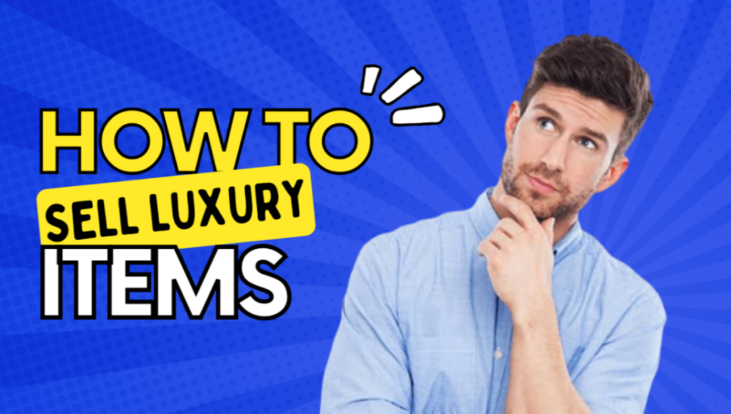 How To Sell Luxury Items