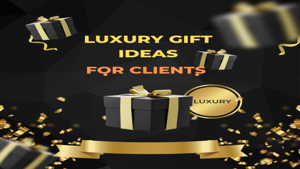 Luxury Gift Ideas for Clients