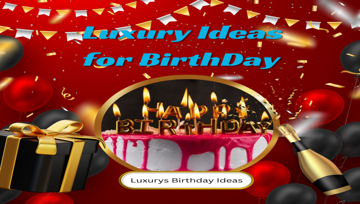 Luxury Ideas for Birthday